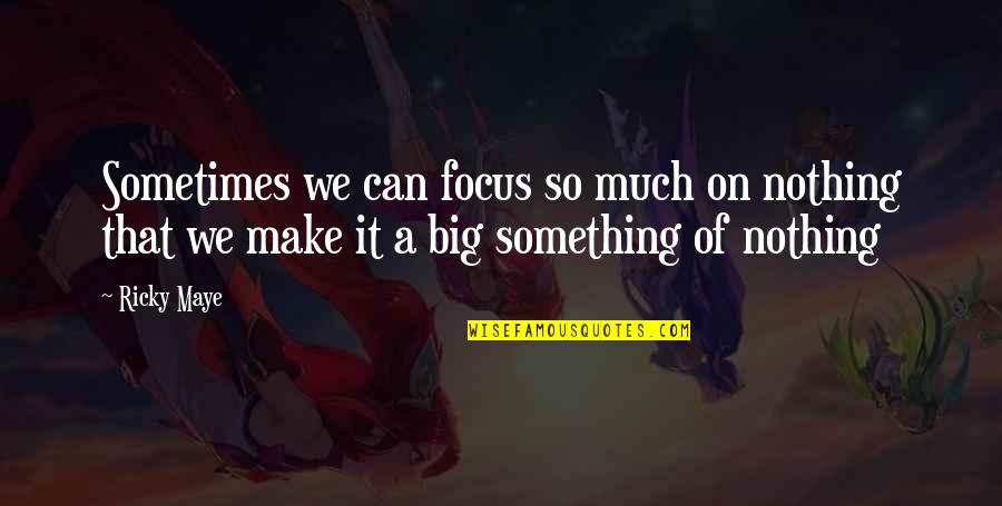 Stress Love Quotes By Ricky Maye: Sometimes we can focus so much on nothing