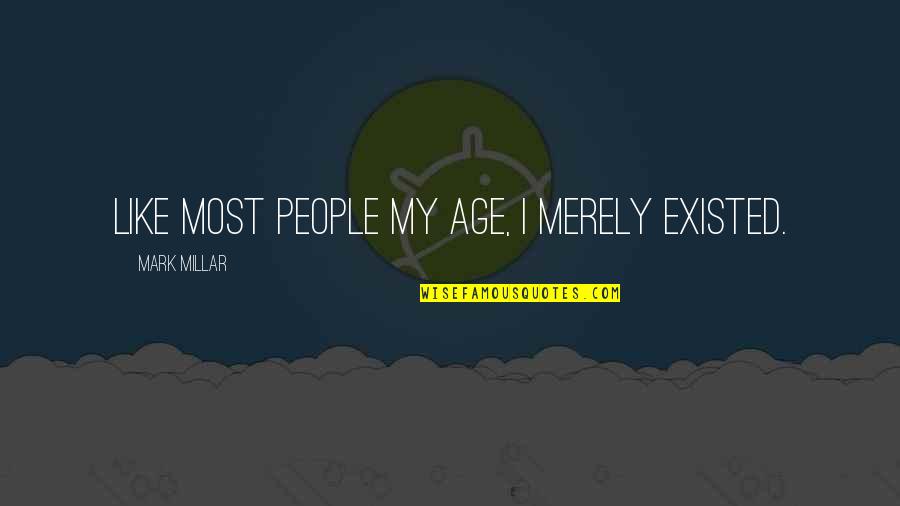 Stress Management Inspirational Quotes By Mark Millar: Like most people my age, I merely existed.