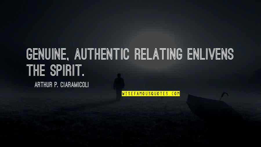 Stress Management Quotes By Arthur P. Ciaramicoli: Genuine, authentic relating enlivens the spirit.