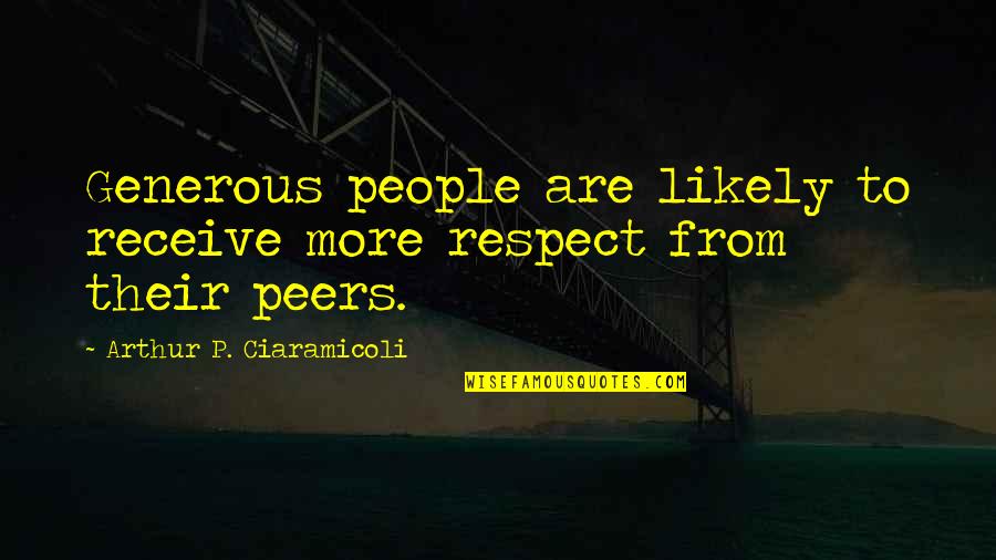 Stress Management Quotes By Arthur P. Ciaramicoli: Generous people are likely to receive more respect