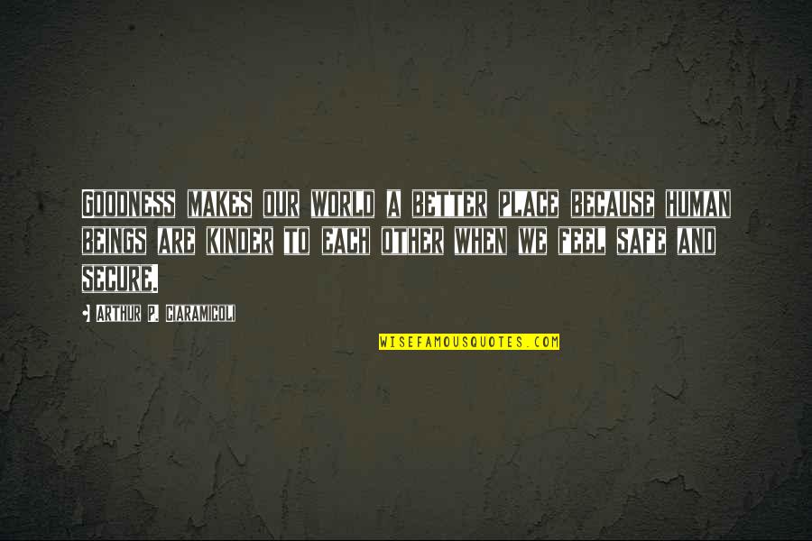 Stress Management Quotes By Arthur P. Ciaramicoli: Goodness makes our world a better place because