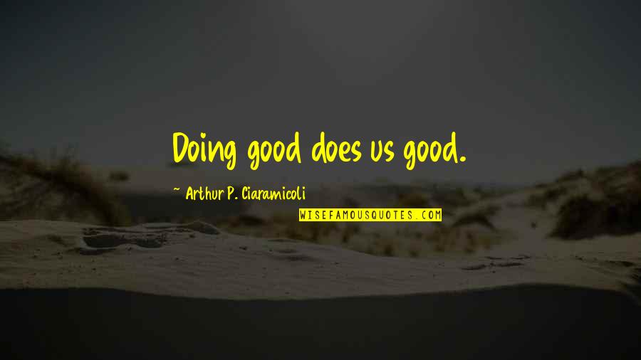 Stress Management Quotes By Arthur P. Ciaramicoli: Doing good does us good.