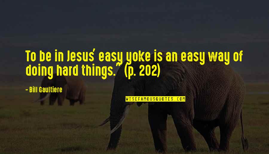Stress Management Quotes By Bill Gaultiere: To be in Jesus' easy yoke is an