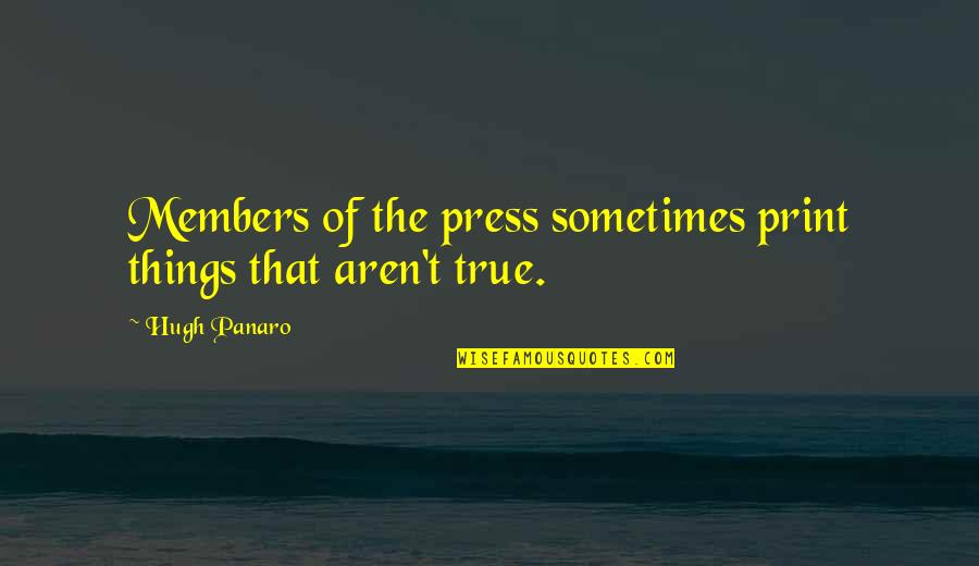 Stress Managing Quotes By Hugh Panaro: Members of the press sometimes print things that