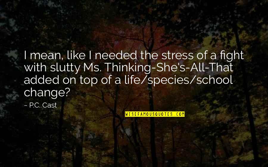 Stress Of School Quotes By P.C. Cast: I mean, like I needed the stress of