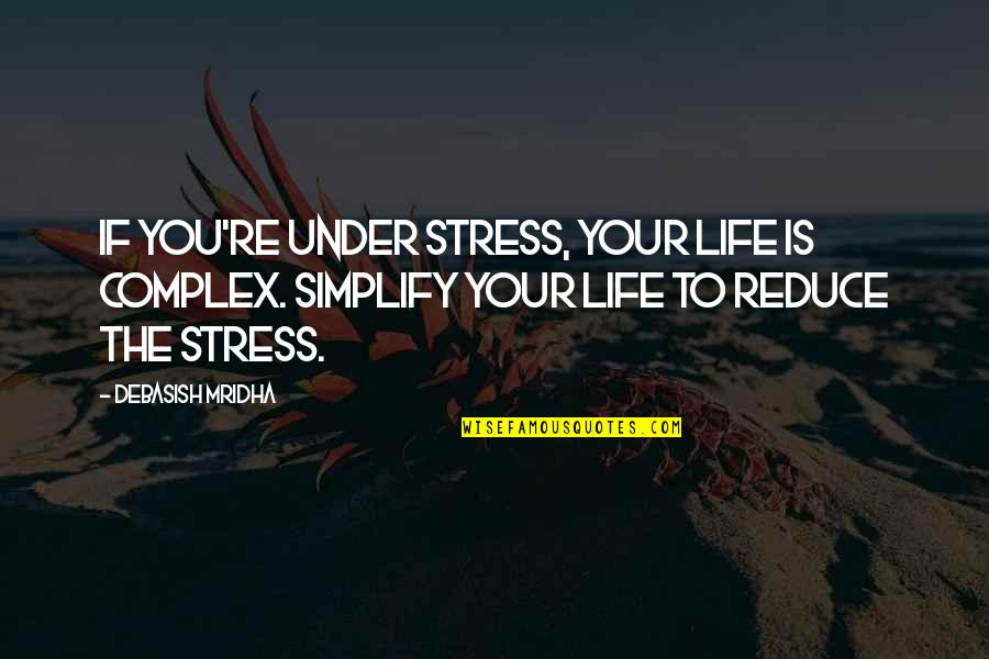 Stress Reduce Quotes By Debasish Mridha: If you're under stress, your life is complex. Stress Reduce Quotes By Debasish Mridha: If you're under stress, your life is complex.