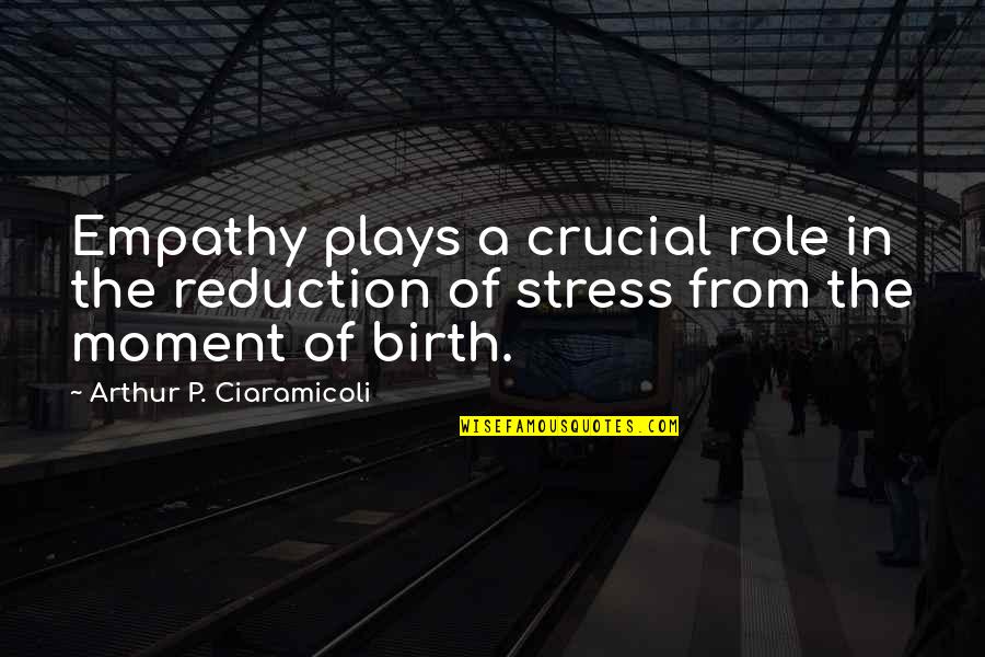 Stress Reduction Quotes By Arthur P. Ciaramicoli: Empathy plays a crucial role in the reduction