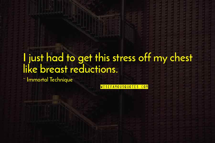 Stress Reduction Quotes By Immortal Technique: I just had to get this stress off