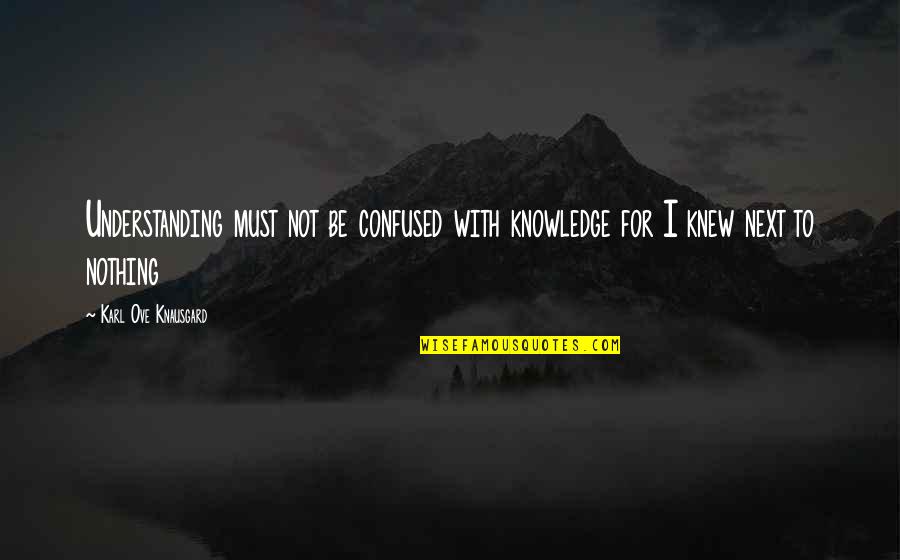 Stress Reduction Quotes By Karl Ove Knausgard: Understanding must not be confused with knowledge for