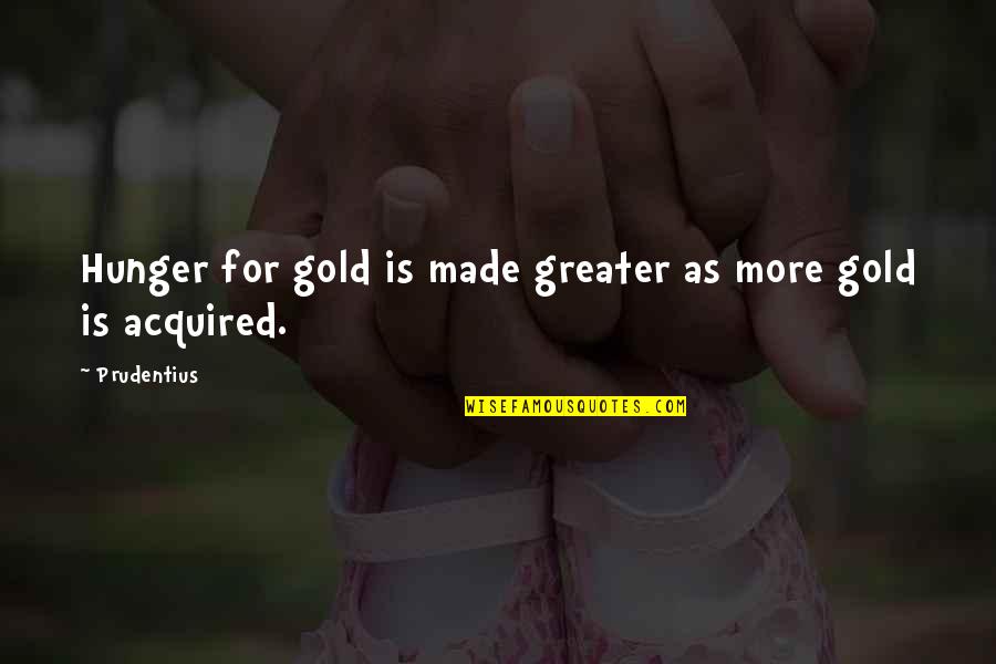 Stress Reduction Quotes By Prudentius: Hunger for gold is made greater as more