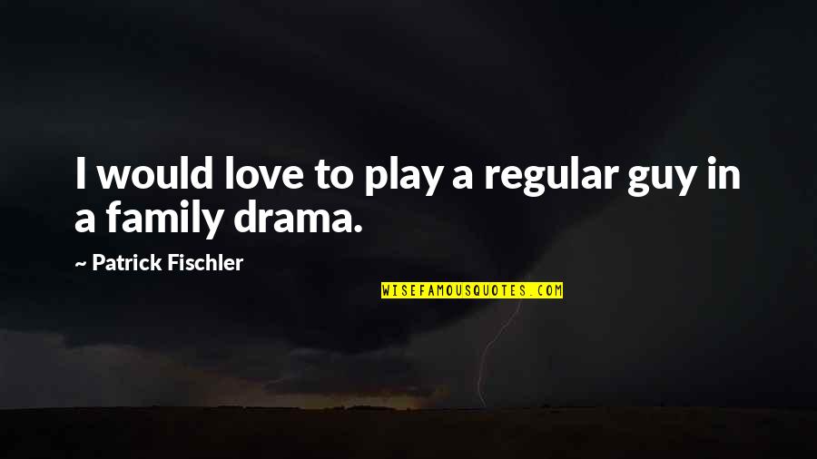 Stress Related Quotes By Patrick Fischler: I would love to play a regular guy