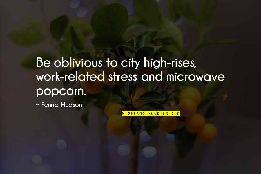 Stress Relief From Work Quotes By Fennel Hudson: Be oblivious to city high-rises, work-related stress and