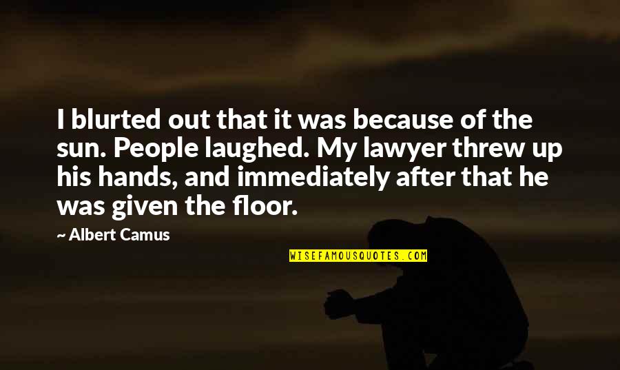 Stress Relief Humor Quotes By Albert Camus: I blurted out that it was because of