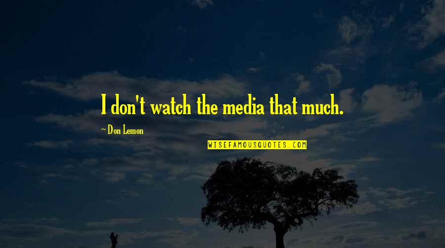 Stress Relief Humor Quotes By Don Lemon: I don't watch the media that much.