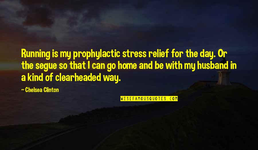 Stress Relief Quotes By Chelsea Clinton: Running is my prophylactic stress relief for the