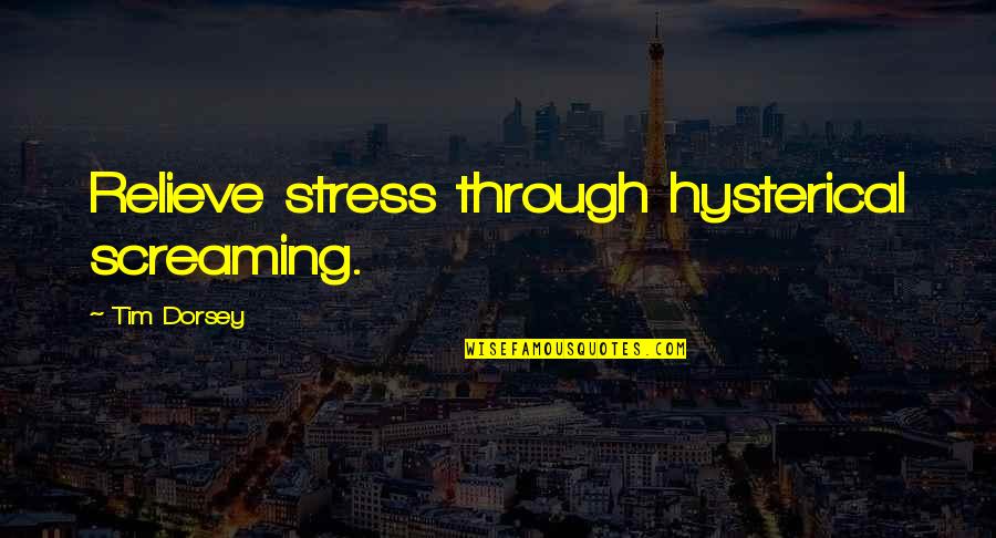 Stress Relieve Quotes By Tim Dorsey: Relieve stress through hysterical screaming.