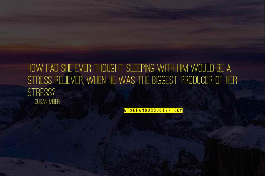 Stress Reliever Quotes By Susan Meier: How had she ever thought sleeping with him