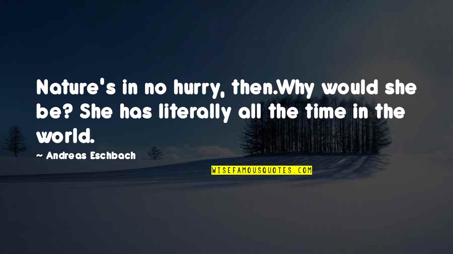 Stress Triggers Flares Quotes By Andreas Eschbach: Nature's in no hurry, then.Why would she be? Stress Triggers Flares Quotes By Andreas Eschbach: Nature's in no hurry, then.Why would she be?