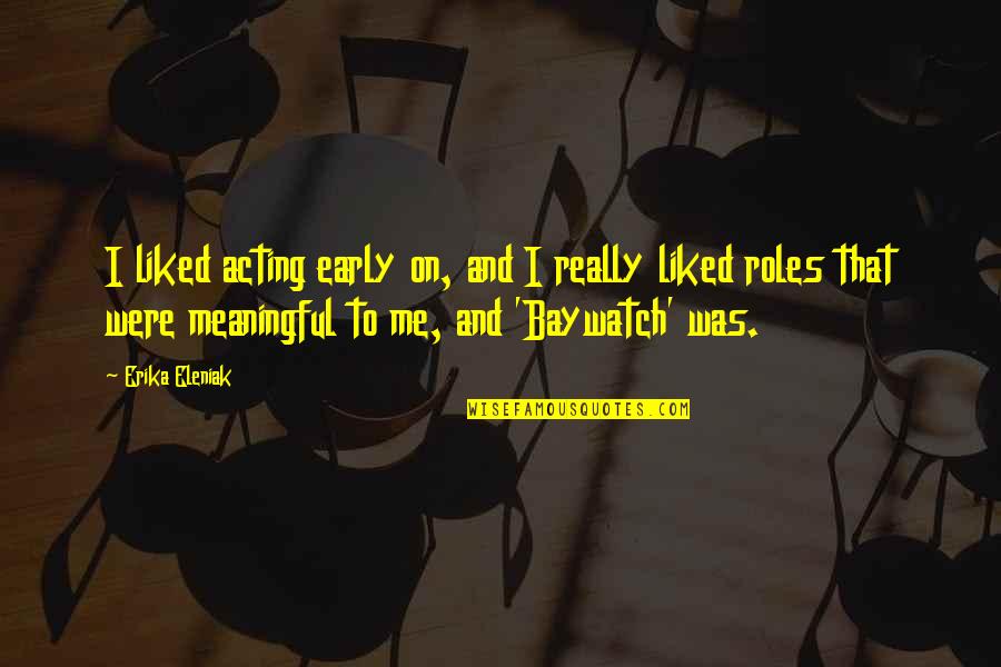 Stress Triggers Flares Quotes By Erika Eleniak: I liked acting early on, and I really Stress Triggers Flares Quotes By Erika Eleniak: I liked acting early on, and I really