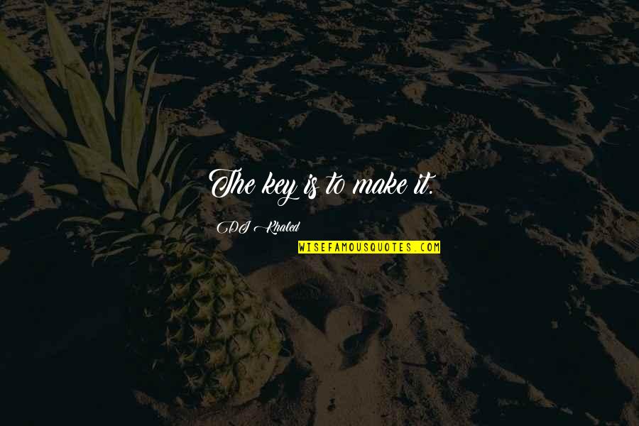 Stressed About Money Quotes By DJ Khaled: The key is to make it. Stressed About Money Quotes By DJ Khaled: The key is to make it.