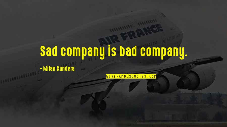 Stressed At Work Quotes By Milan Kundera: Sad company is bad company.
