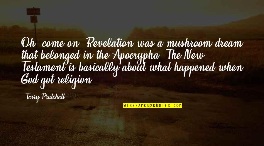 Stressed Bride Quotes By Terry Pratchett: Oh, come on. Revelation was a mushroom dream