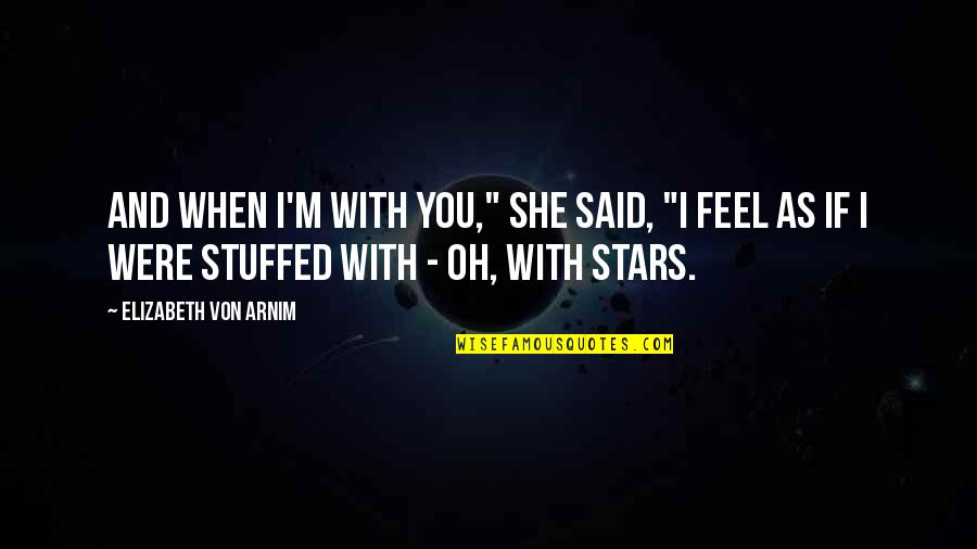 Stressed Depressed Quotes By Elizabeth Von Arnim: And when I'm with you," she said, "I