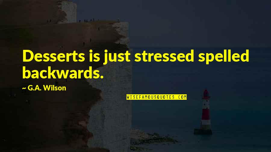 Stressed Desserts Quotes By G.A. Wilson: Desserts is just stressed spelled backwards.