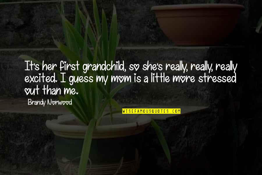 Stressed Mom Quotes By Brandy Norwood: It's her first grandchild, so she's really, really,