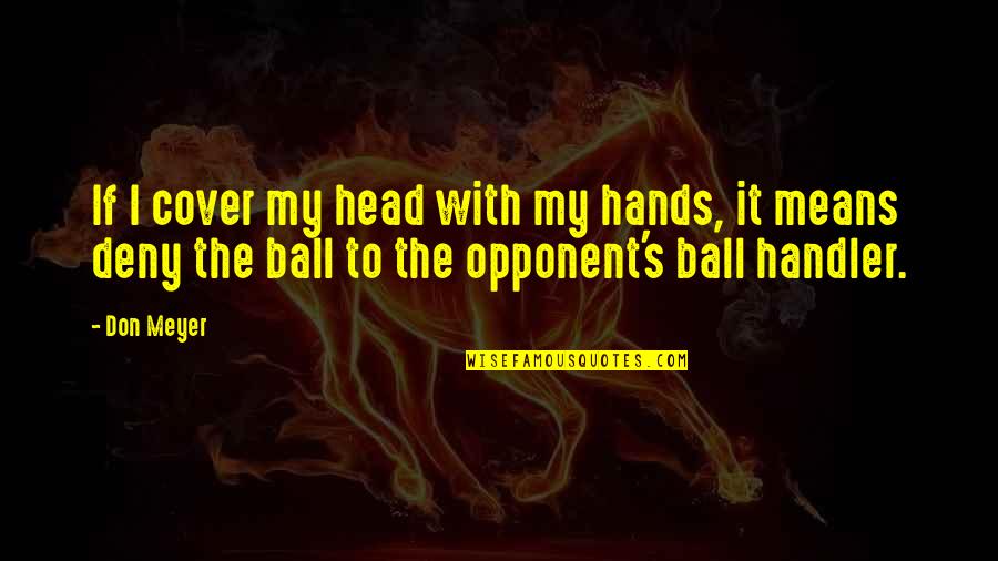Stressed Out Bride Quotes By Don Meyer: If I cover my head with my hands, Stressed Out Bride Quotes By Don Meyer: If I cover my head with my hands,
