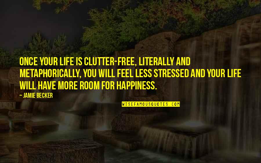 Stressed Out Life Quotes By Jamie Becker: Once your life is clutter-free, literally and metaphorically,