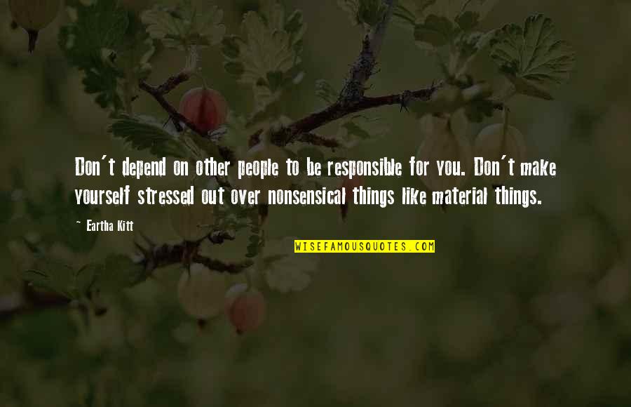 Stressed Out Quotes By Eartha Kitt: Don't depend on other people to be responsible Stressed Out Quotes By Eartha Kitt: Don't depend on other people to be responsible