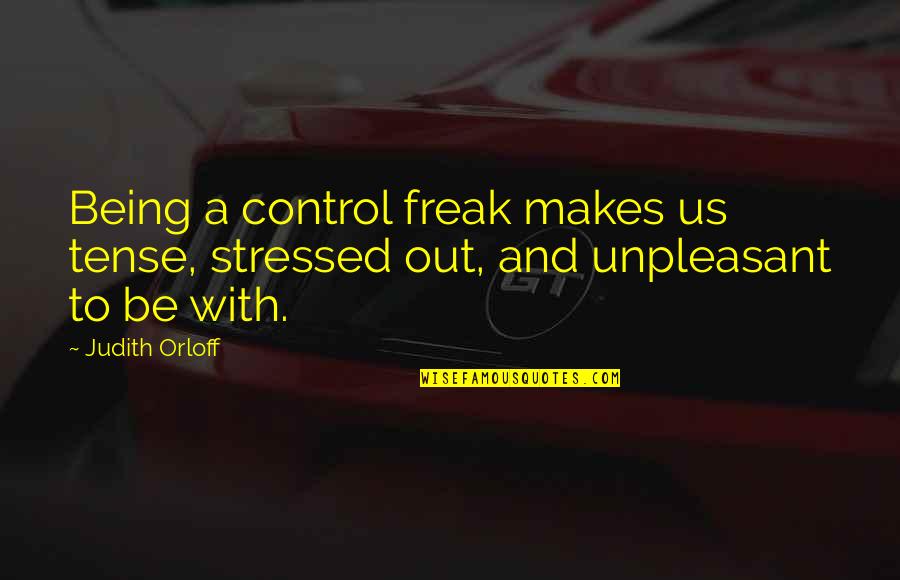 Stressed Out Quotes By Judith Orloff: Being a control freak makes us tense, stressed