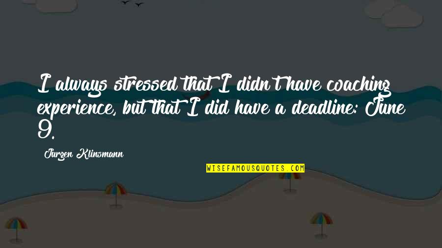 Stressed Out Quotes By Jurgen Klinsmann: I always stressed that I didn't have coaching Stressed Out Quotes By Jurgen Klinsmann: I always stressed that I didn't have coaching