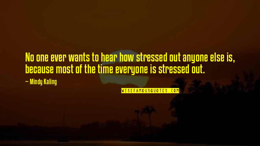 Stressed Out Quotes By Mindy Kaling: No one ever wants to hear how stressed Stressed Out Quotes By Mindy Kaling: No one ever wants to hear how stressed