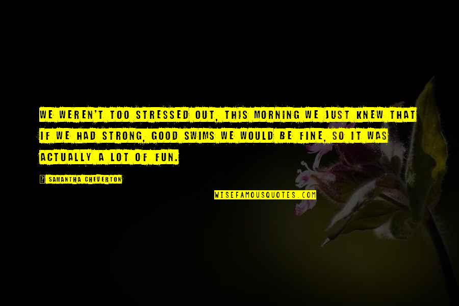 Stressed Out Quotes By Samantha Cheverton: We weren't too stressed out, this morning we Stressed Out Quotes By Samantha Cheverton: We weren't too stressed out, this morning we