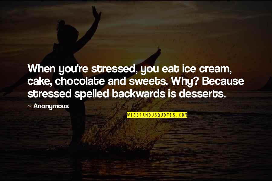 Stressed Quotes By Anonymous: When you're stressed, you eat ice cream, cake,