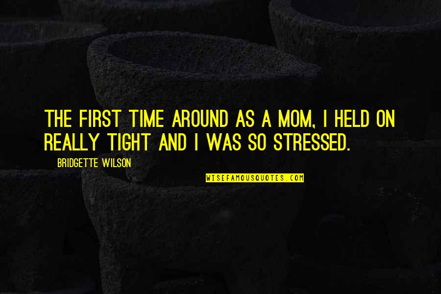 Stressed Quotes By Bridgette Wilson: The first time around as a mom, I