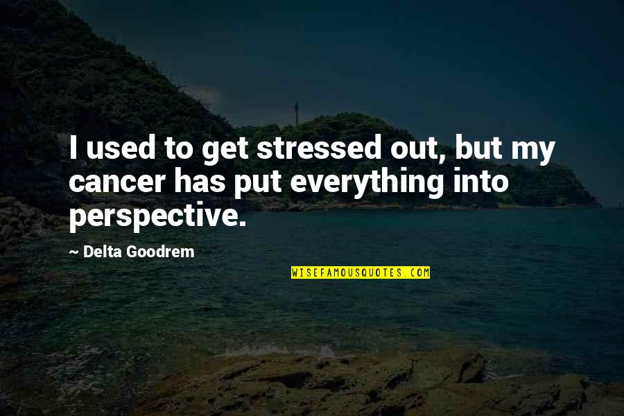 Stressed Quotes By Delta Goodrem: I used to get stressed out, but my