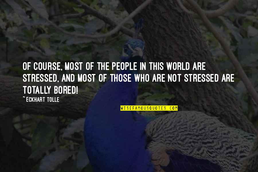 Stressed Quotes By Eckhart Tolle: Of course, most of the people in this