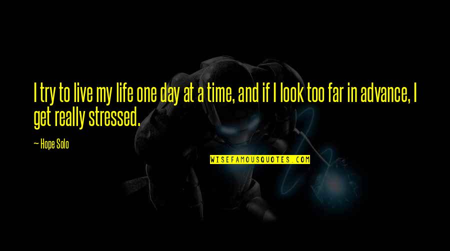 Stressed Quotes By Hope Solo: I try to live my life one day