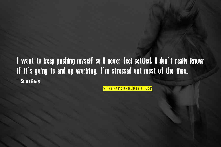 Stressed Quotes By Selena Gomez: I want to keep pushing myself so I