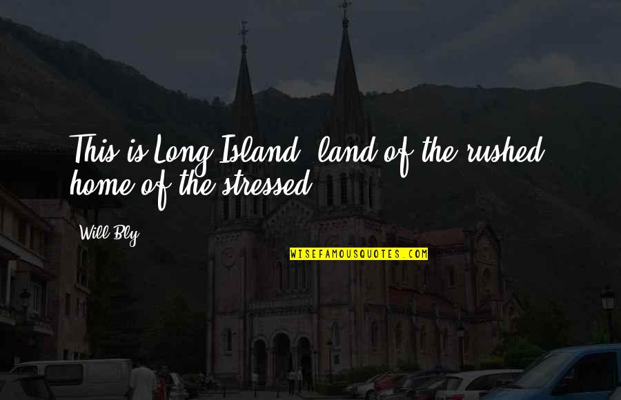 Stressed Quotes By Will Bly: This is Long Island, land of the rushed,
