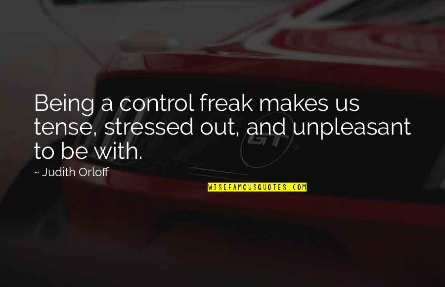 Stressed Up Quotes By Judith Orloff: Being a control freak makes us tense, stressed