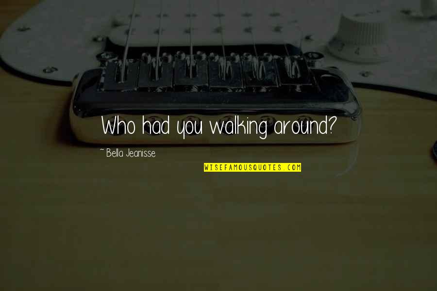 Stresser Download Quotes By Bella Jeanisse: Who had you walking around? Stresser Download Quotes By Bella Jeanisse: Who had you walking around?