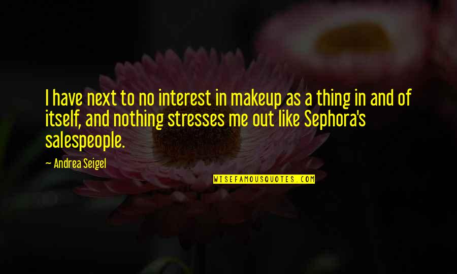 Stresses Quotes By Andrea Seigel: I have next to no interest in makeup