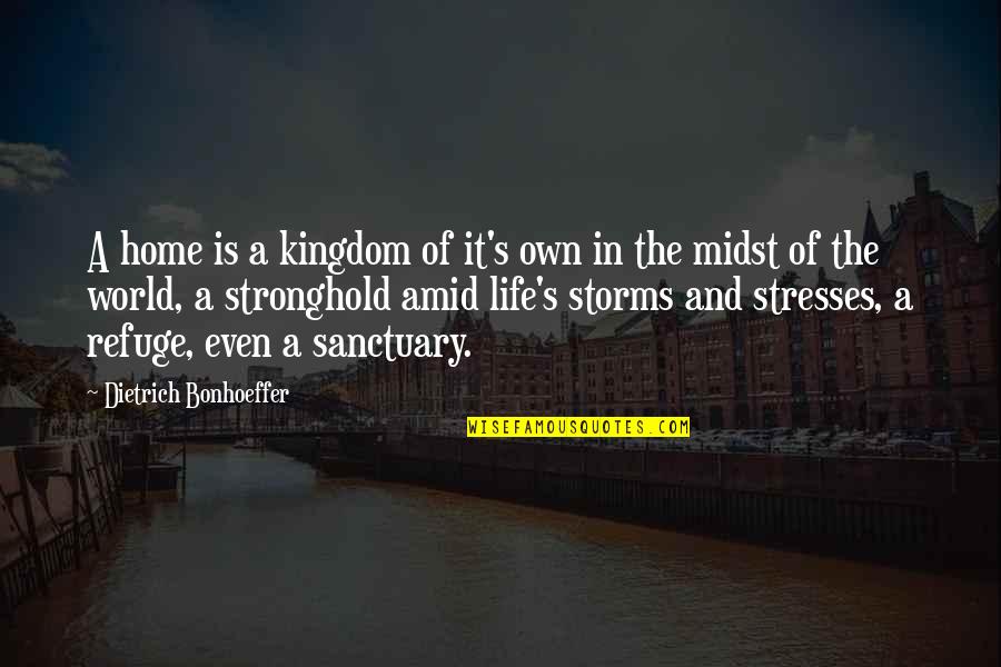 Stresses Quotes By Dietrich Bonhoeffer: A home is a kingdom of it's own