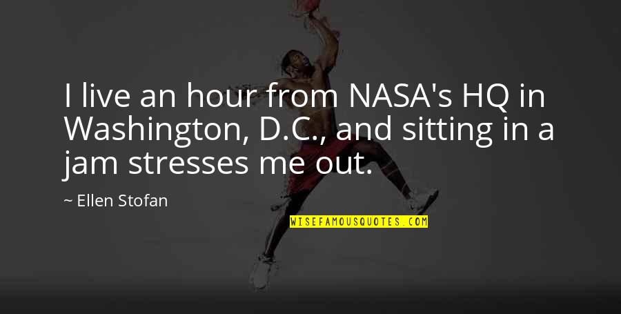 Stresses Quotes By Ellen Stofan: I live an hour from NASA's HQ in