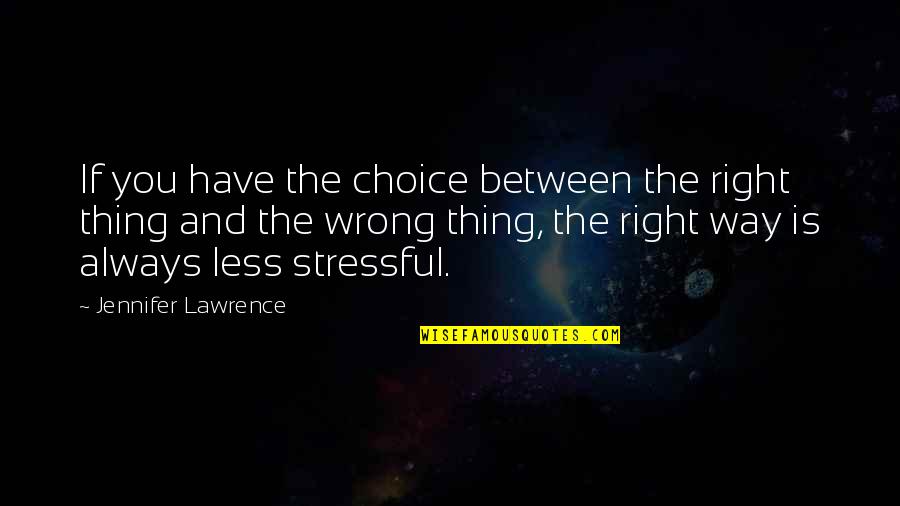 Stressful Life Quotes By Jennifer Lawrence: If you have the choice between the right