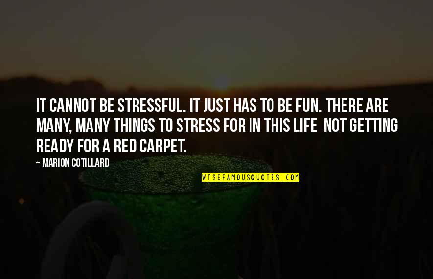 Stressful Life Quotes By Marion Cotillard: It cannot be stressful. It just has to